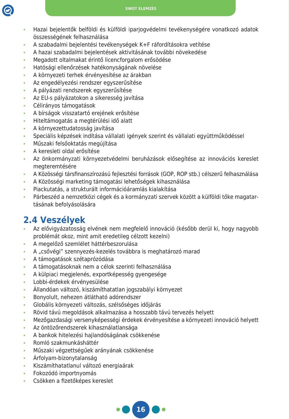 árakban Az engedélyezési rendszer egyszerűsítése A pályázati rendszerek egyszerűsítése Az EU-s pályázatokon a sikeresség javítása Célirányos támogatások A bírságok visszatartó erejének erősítése