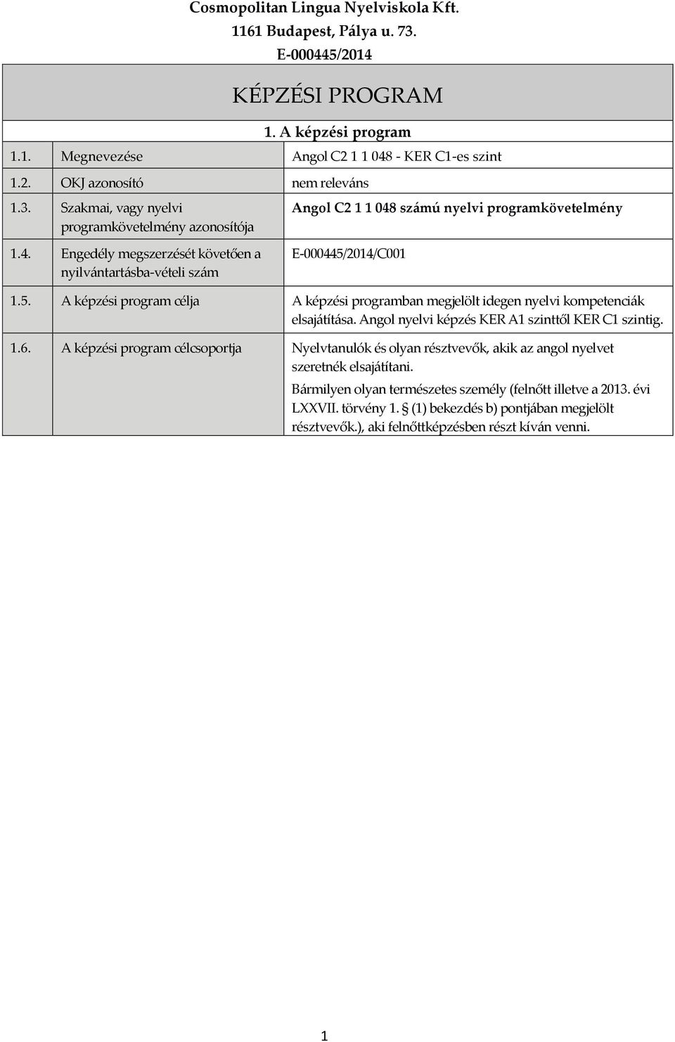 A képzési program célja A képzési programban megjelölt idegen nyelvi kompetenciák elsajátítása. Angol nyelvi képzés KER A1 szinttől KER C1 szintig. 1.6.