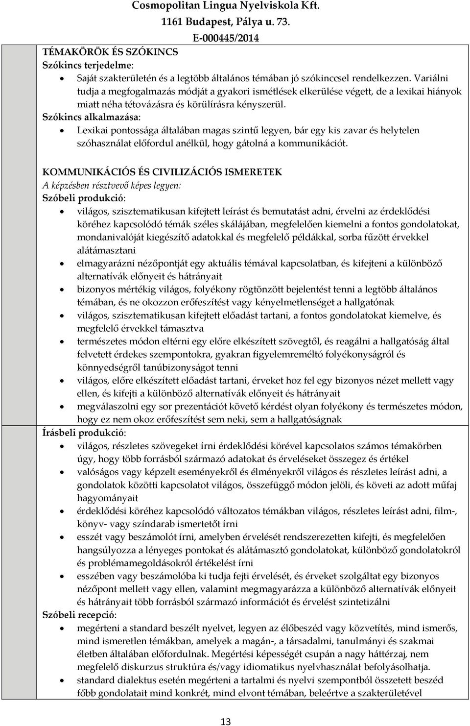 Szókincs alkalmazása: Lexikai pontossága általában magas szintű legyen, bár egy kis zavar és helytelen szóhasználat előfordul anélkül, hogy gátolná a kommunikációt.