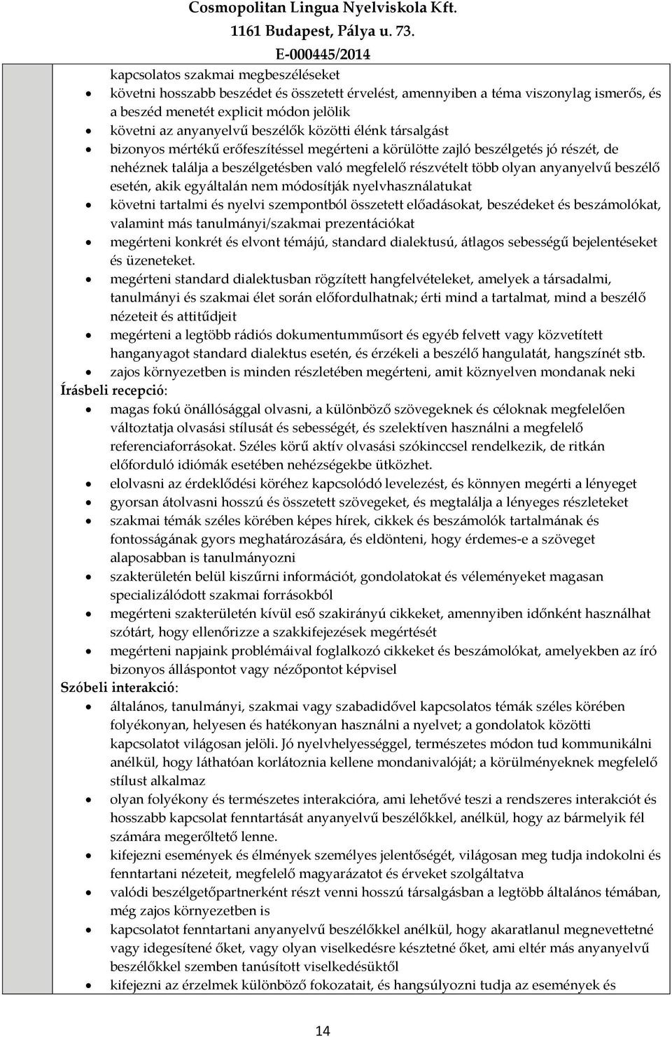 beszélő esetén, akik egyáltalán nem módosítják nyelvhasználatukat követni tartalmi és nyelvi szempontból összetett előadásokat, beszédeket és beszámolókat, valamint más tanulmányi/szakmai