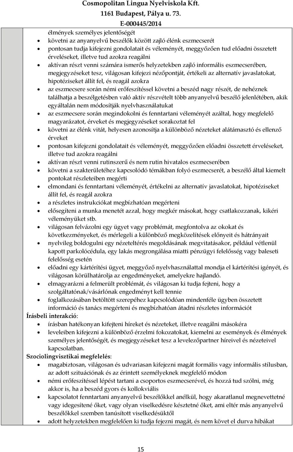 hipotéziseket állít fel, és reagál azokra az eszmecsere során némi erőfeszítéssel követni a beszéd nagy részét, de nehéznek találhatja a beszélgetésben való aktív részvételt több anyanyelvű beszélő