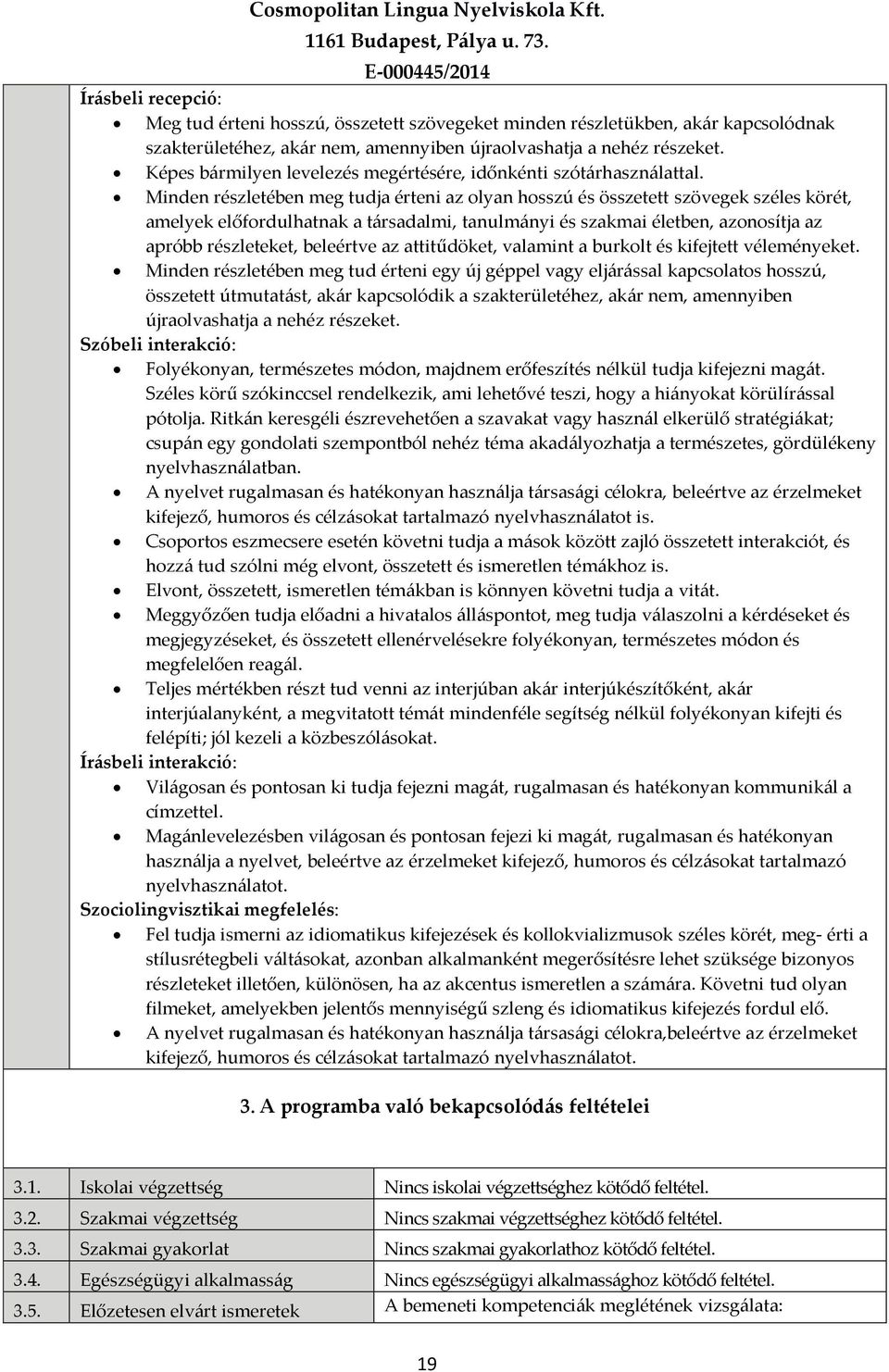 Minden részletében meg tudja érteni az olyan hosszú és összetett szövegek széles körét, amelyek előfordulhatnak a társadalmi, tanulmányi és szakmai életben, azonosítja az apróbb részleteket,