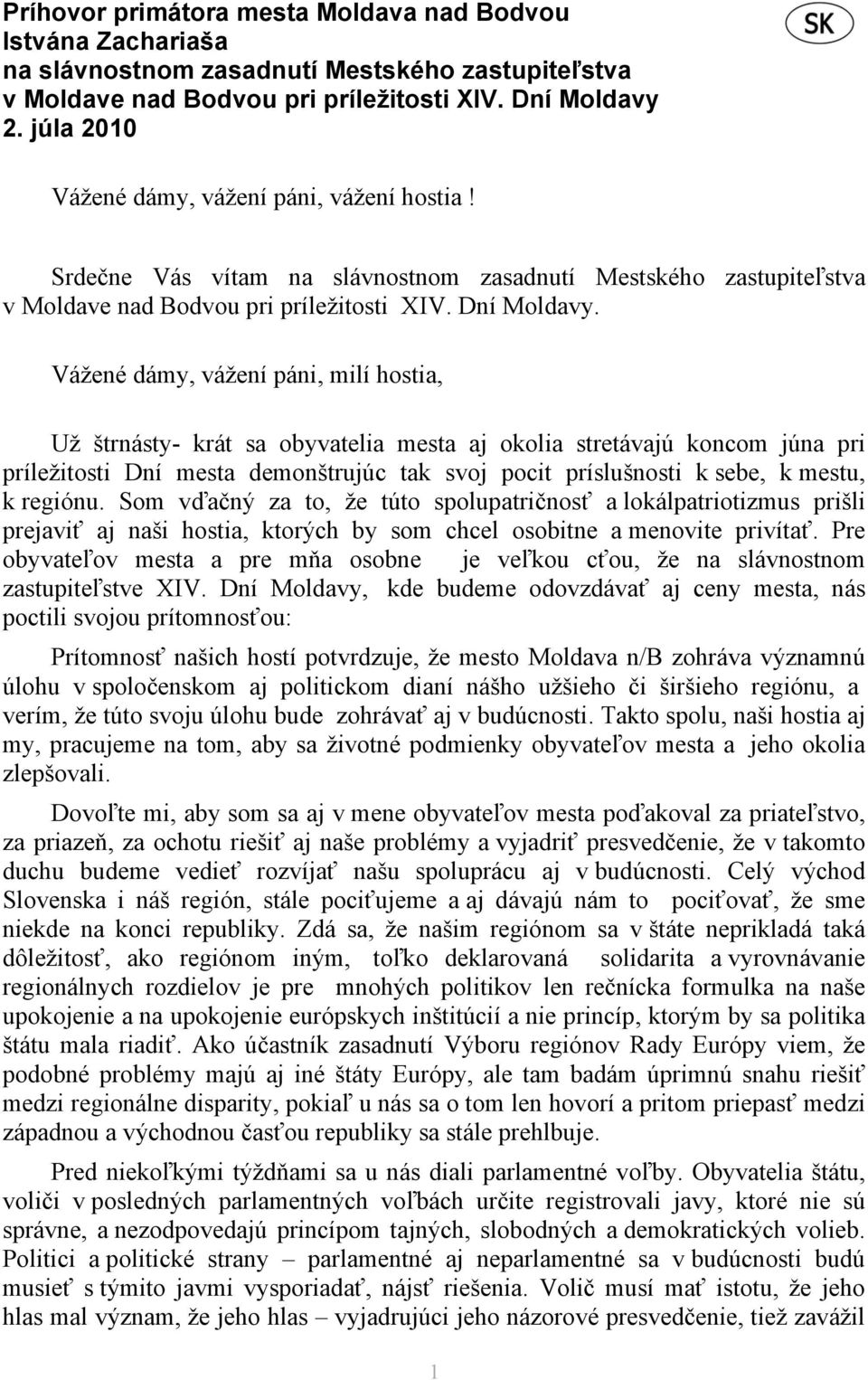 Vážené dámy, vážení páni, milí hostia, Už štrnásty- krát sa obyvatelia mesta aj okolia stretávajú koncom júna pri príležitosti Dní mesta demonštrujúc tak svoj pocit príslušnosti k sebe, k mestu, k