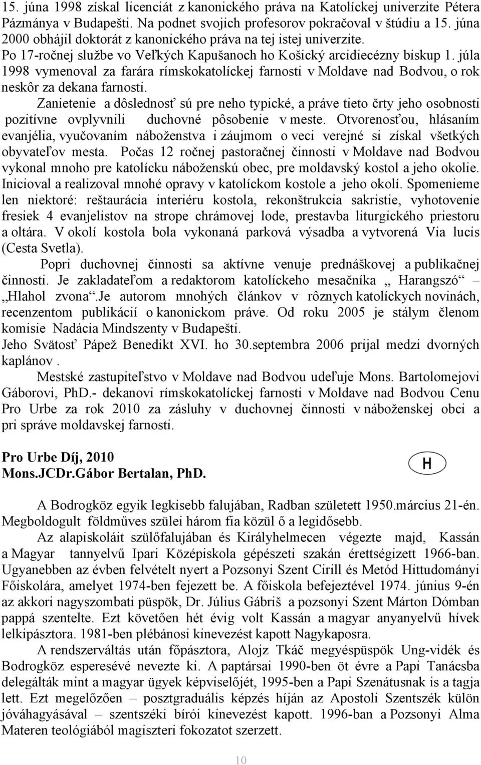 júla 1998 vymenoval za farára rímskokatolíckej farnosti v Moldave nad Bodvou, o rok neskôr za dekana farnosti.