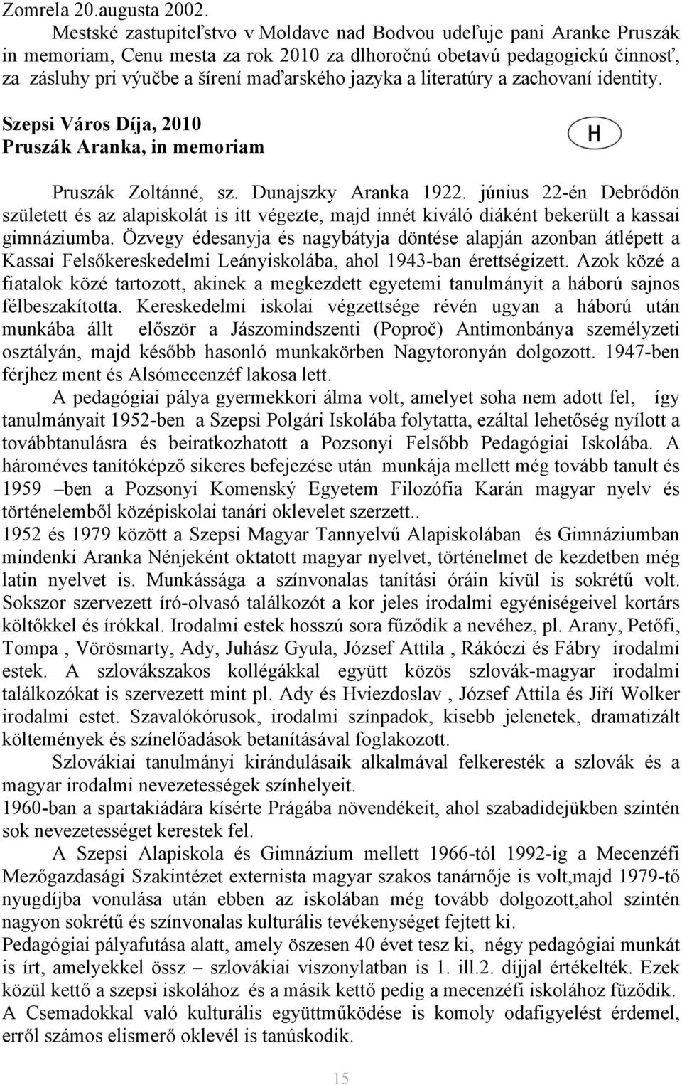 a literatúry a zachovaní identity. Szepsi Város Díja, 2010 Pruszák Aranka, in memoriam Pruszák Zoltánné, sz. Dunajszky Aranka 1922.