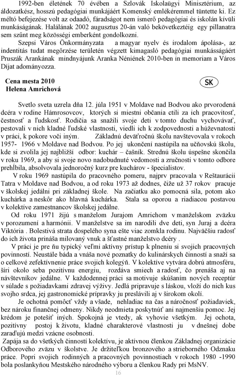 Halálának 2002 augusztus 20-án való bekövetkeztéig egy pillanatra sem szűnt meg közösségi emberként gondolkozni.