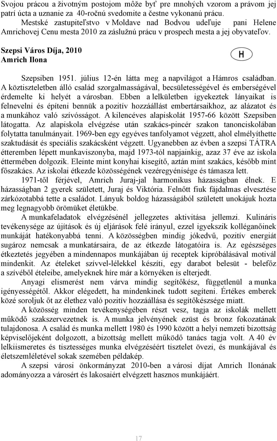 július 12-én látta meg a napvilágot a Hámros családban. A köztiszteletben álló család szorgalmasságával, becsületességével és emberségével érdemelte ki helyét a városban.