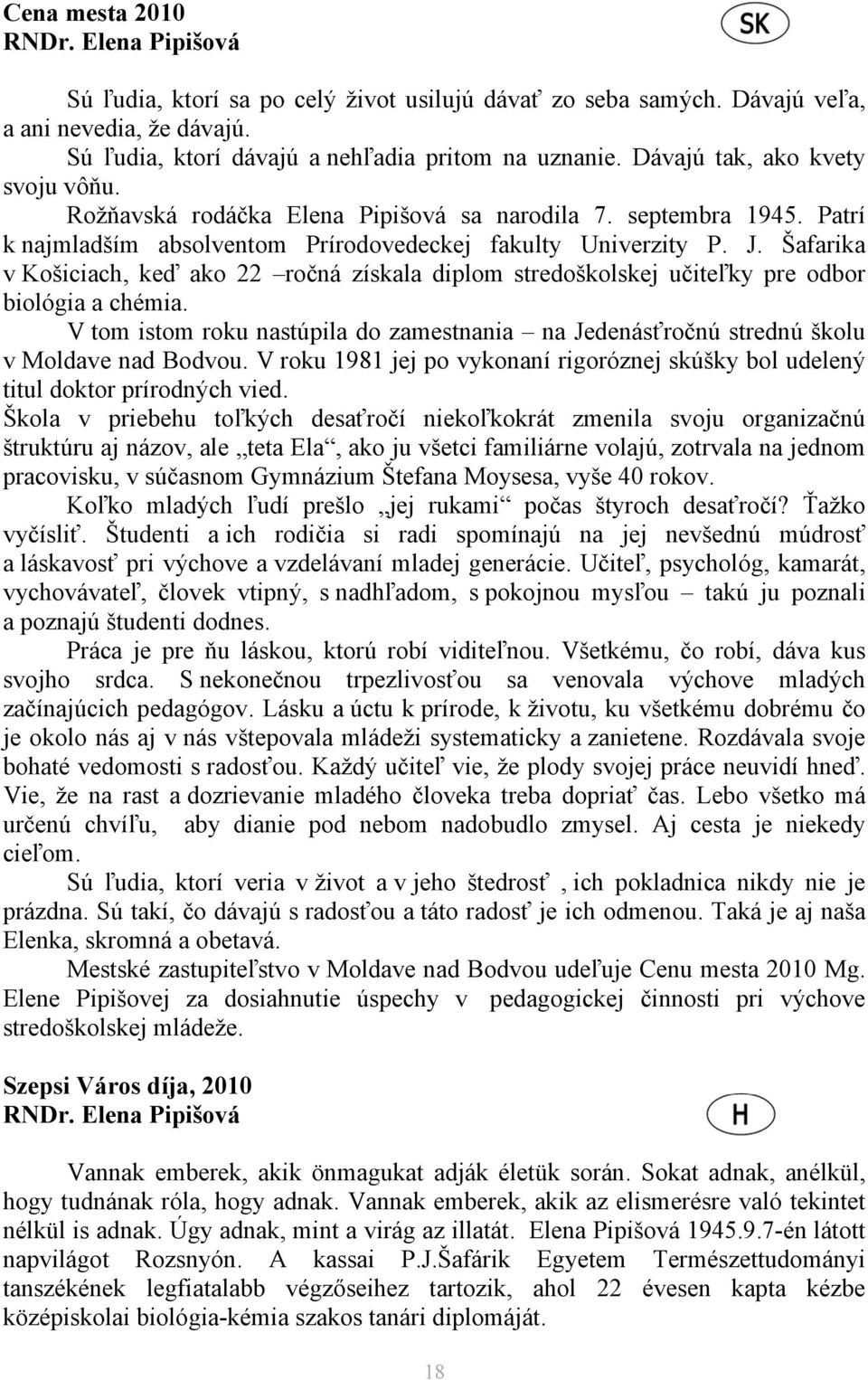 Šafarika v Košiciach, keď ako 22 ročná získala diplom stredoškolskej učiteľky pre odbor biológia a chémia.