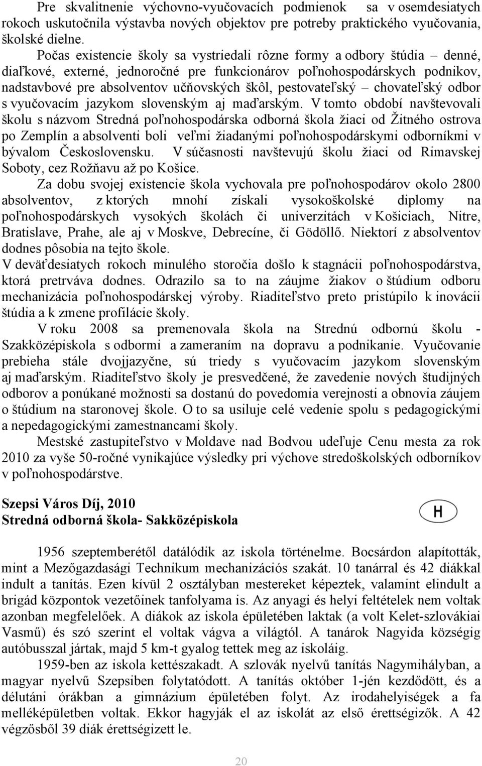 pestovateľský chovateľský odbor s vyučovacím jazykom slovenským aj maďarským.