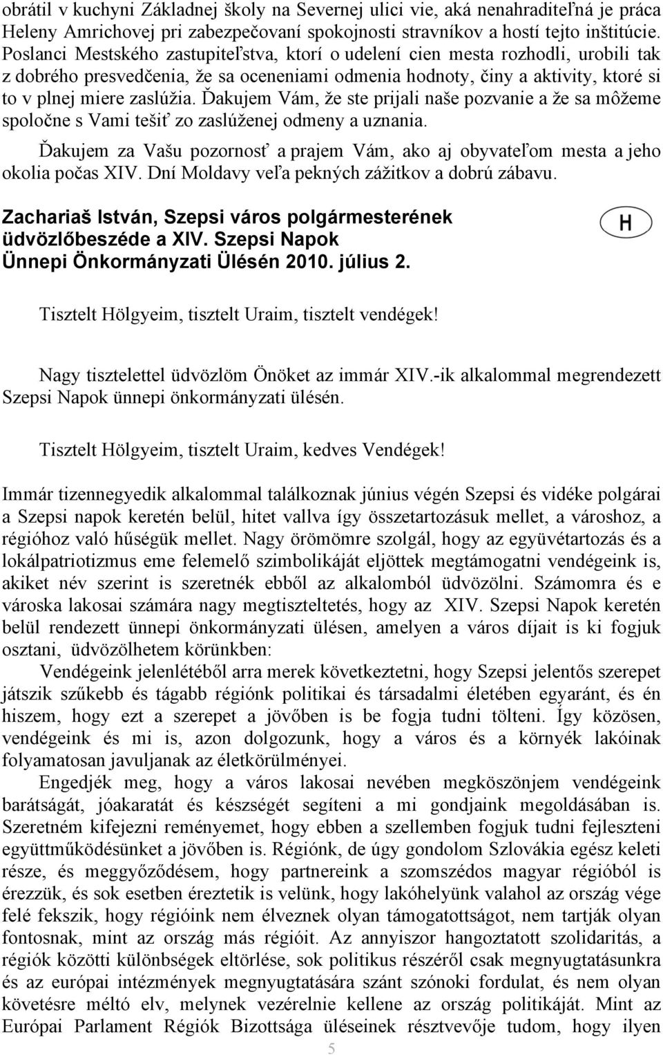 Ďakujem Vám, že ste prijali naše pozvanie a že sa môžeme spoločne s Vami tešiť zo zaslúženej odmeny a uznania. Ďakujem za Vašu pozornosť a prajem Vám, ako aj obyvateľom mesta a jeho okolia počas XIV.