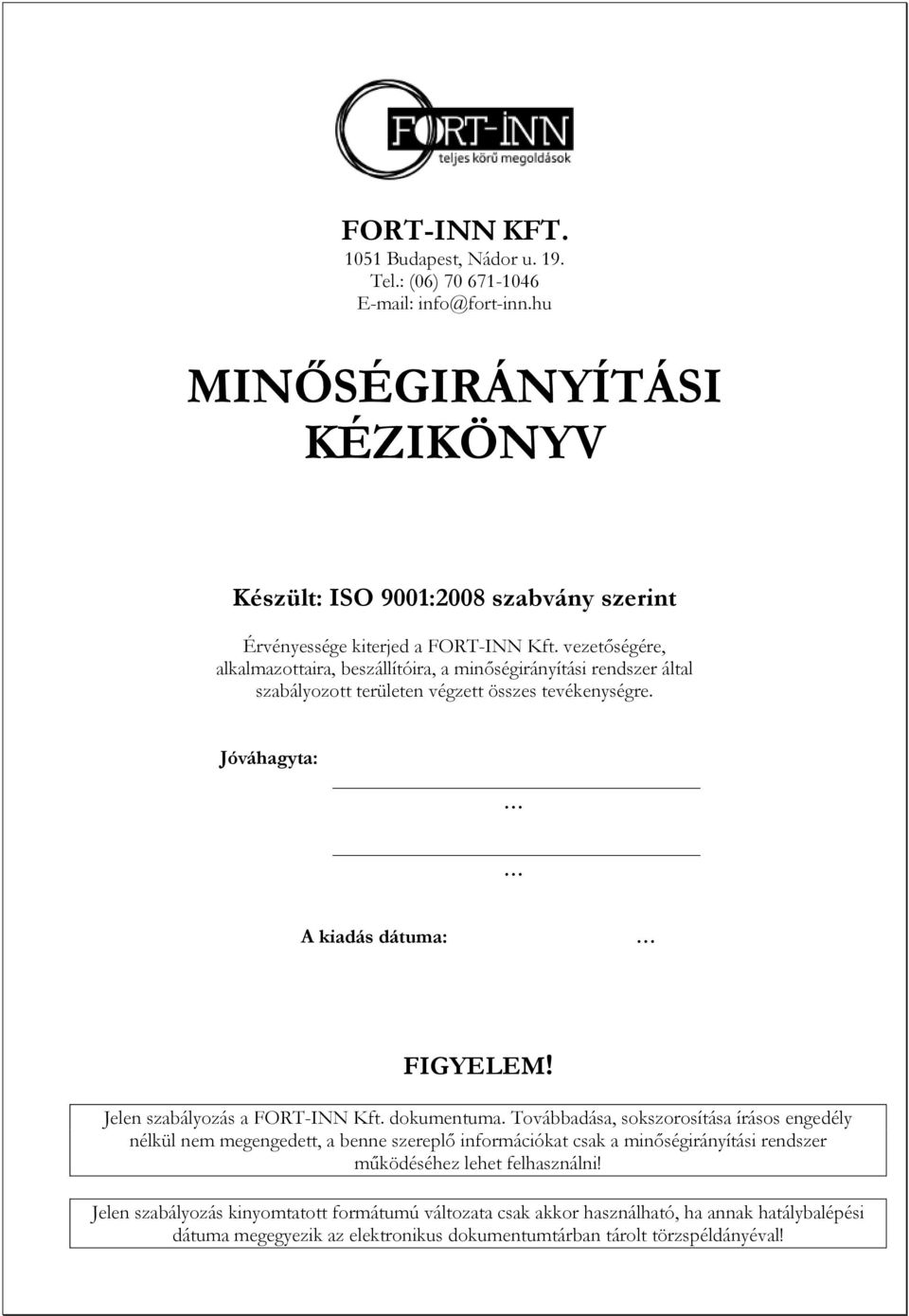 vezetőségére, alkalmazottaira, beszállítóira, a minőségirányítási rendszer által szabályozott területen végzett összes tevékenységre. Jóváhagyta: A kiadás dátuma: FIGYELEM!