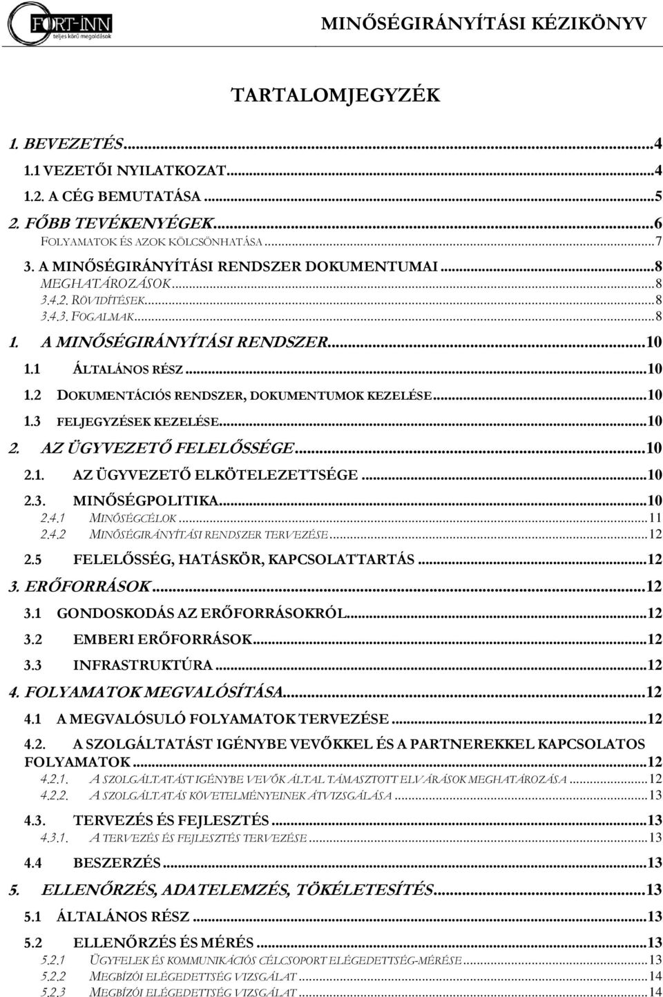 .. 10 2. AZ ÜGYVEZETŐ FELELŐSSÉGE... 10 2.1. AZ ÜGYVEZETŐ ELKÖTELEZETTSÉGE... 10 2.3. MINŐSÉGPOLITIKA... 10 2.4.1 MINŐSÉGCÉLOK... 11 2.4.2 MINŐSÉGIRÁNYÍTÁSI RENDSZER TERVEZÉSE... 12 2.