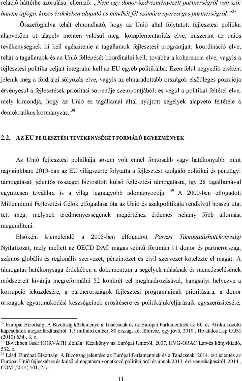 egészítenie a tagállamok fejlesztési programjait; koordináció elve, tehát a tagállamok és az Unió fellépését koordinálni kell; továbbá a koherencia elve, vagyis a fejlesztési politika céljait