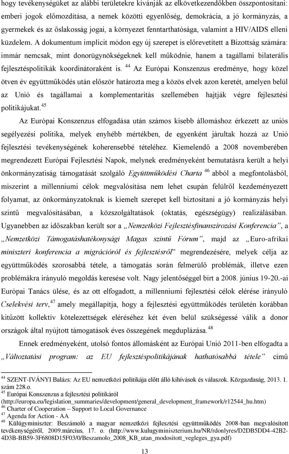 A dokumentum implicit módon egy új szerepet is előrevetített a Bizottság számára: immár nemcsak, mint donorügynökségeknek kell működnie, hanem a tagállami bilaterális fejlesztéspolitikák