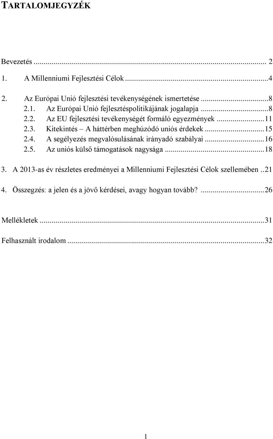 A segélyezés megvalósulásának irányadó szabályai... 16 2.5. Az uniós külső támogatások nagysága... 18 3.