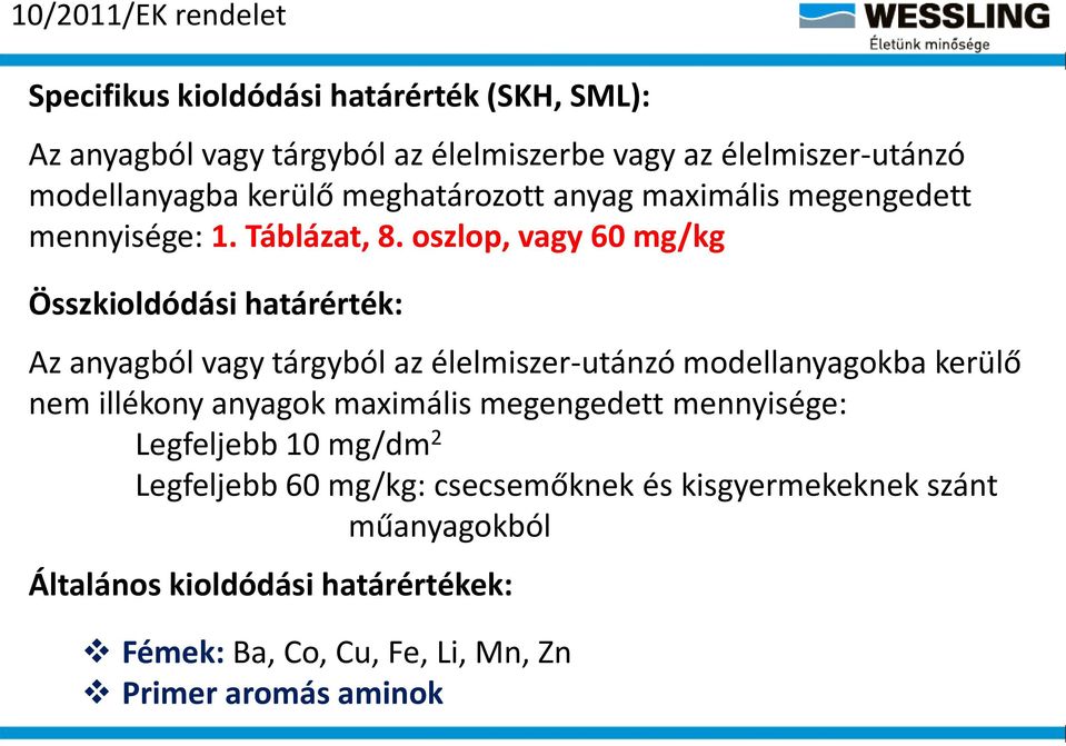 oszlop, vagy 60 mg/kg Összkioldódási határérték: Az anyagból vagy tárgyból az élelmiszer-utánzó modellanyagokba kerülő nem illékony anyagok