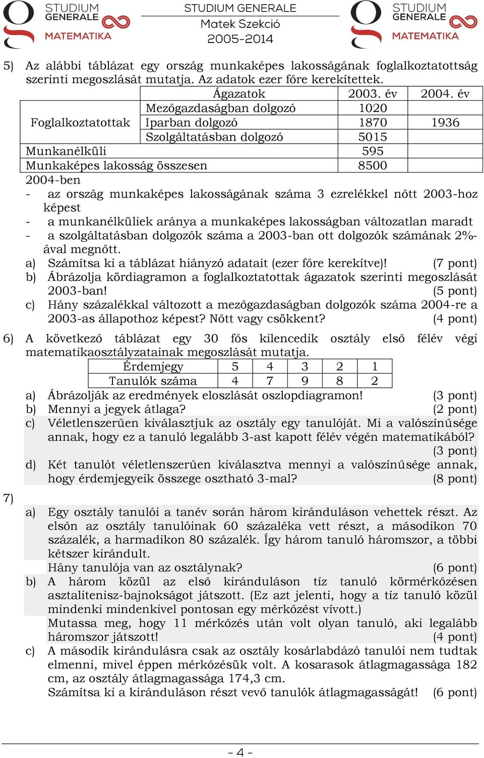 lakosságának száma 3 ezrelékkel nőtt 2003-hoz képest - a munkanélküliek aránya a munkaképes lakosságban változatlan maradt - a szolgáltatásban dolgozók száma a 2003-ban ott dolgozók számának 2%- ával