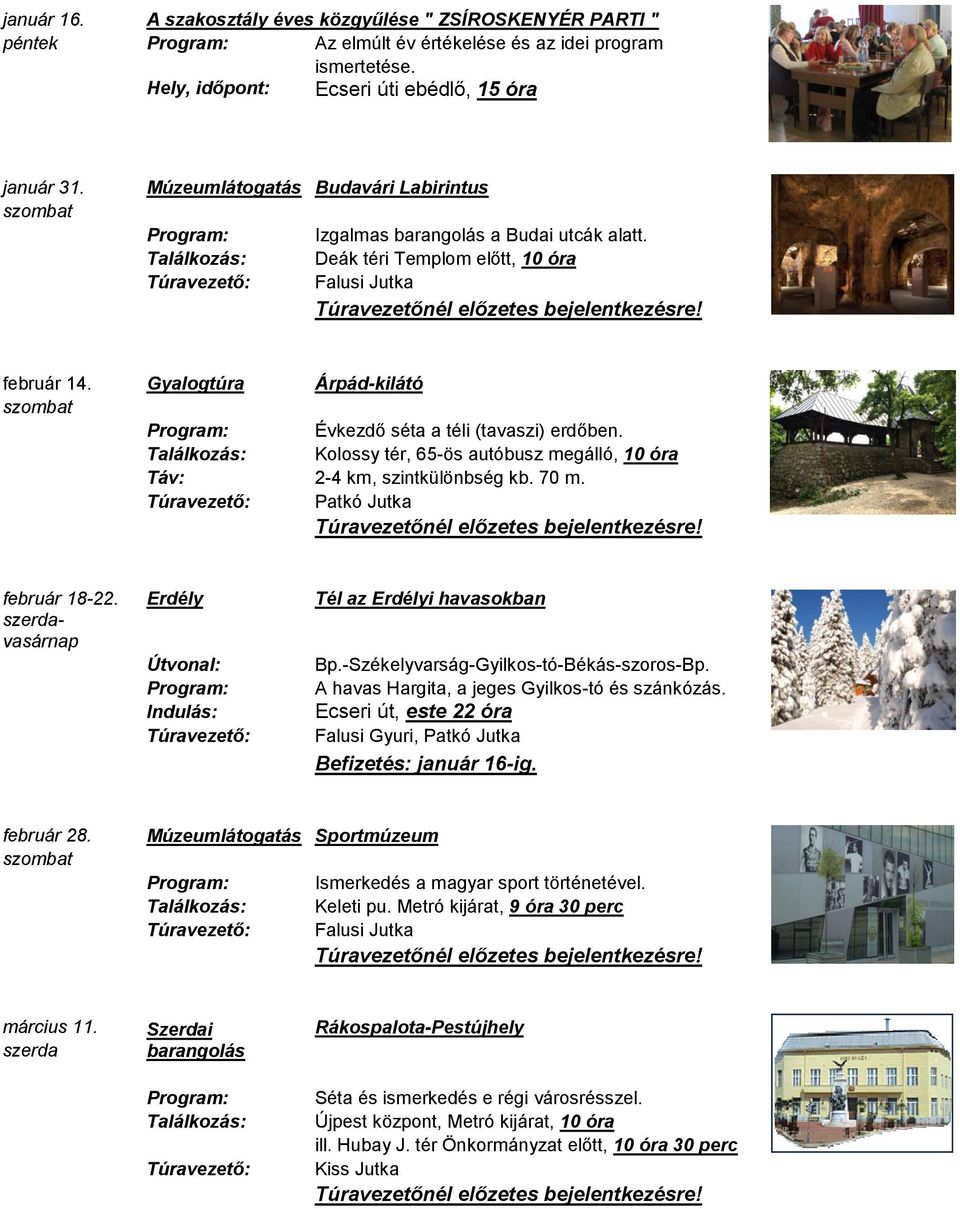 Kolossy tér, 65-ös autóbusz megálló, 10 óra Táv: 2-4 km, szintkülönbség kb. 70 m. Patkó Jutka február 18-22. Erdély Tél az Erdélyi havasokban vasárnap Bp.-Székelyvarság-Gyilkos-tó-Békás-szoros-Bp.