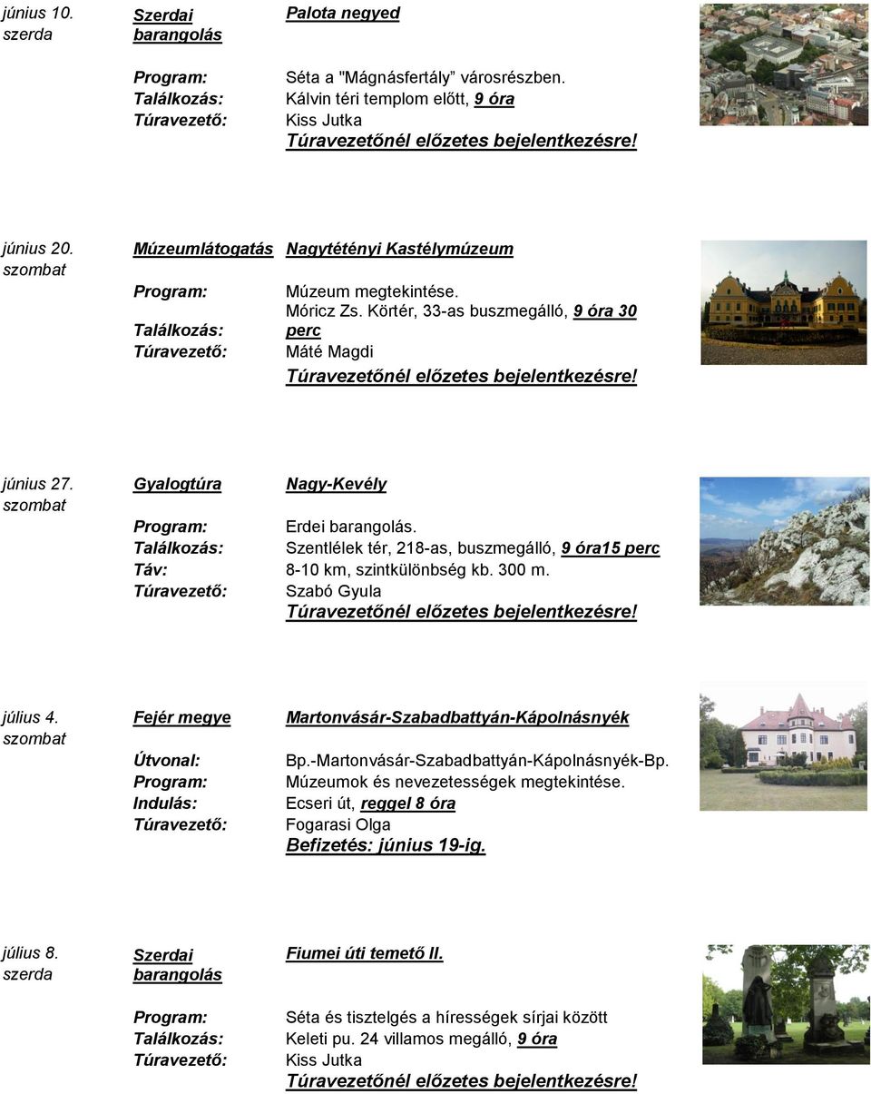 Szentlélek tér, 218-as, buszmegálló, 9 óra15 perc Táv: 8-10 km, szintkülönbség kb. 300 m. Szabó Gyula július 4. Fejér megye Martonvásár-Szabadbattyán-Kápolnásnyék Bp.
