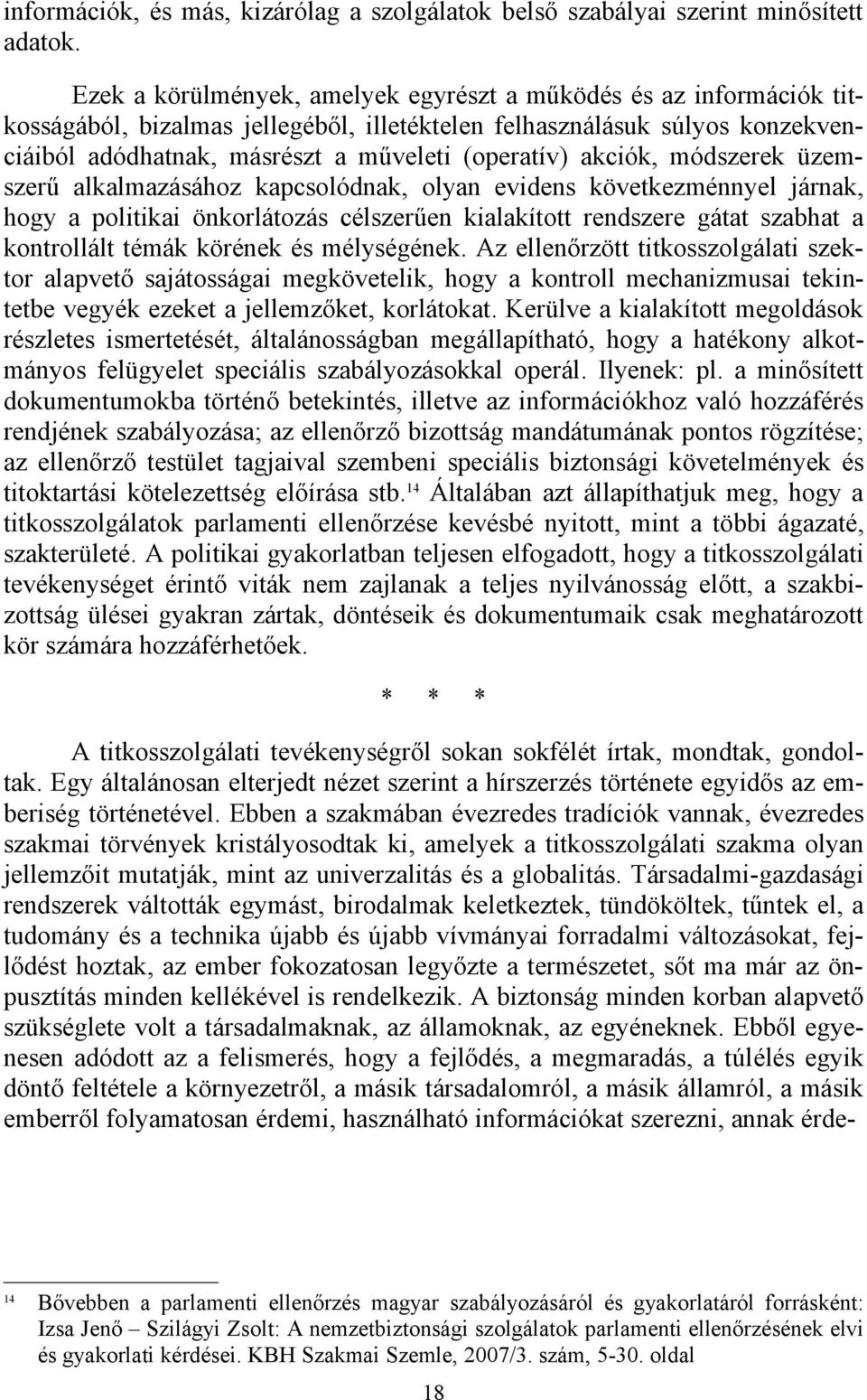 akciók, módszerek üzemszerű alkalmazásához kapcsolódnak, olyan evidens következménnyel járnak, hogy a politikai önkorlátozás célszerűen kialakított rendszere gátat szabhat a kontrollált témák körének
