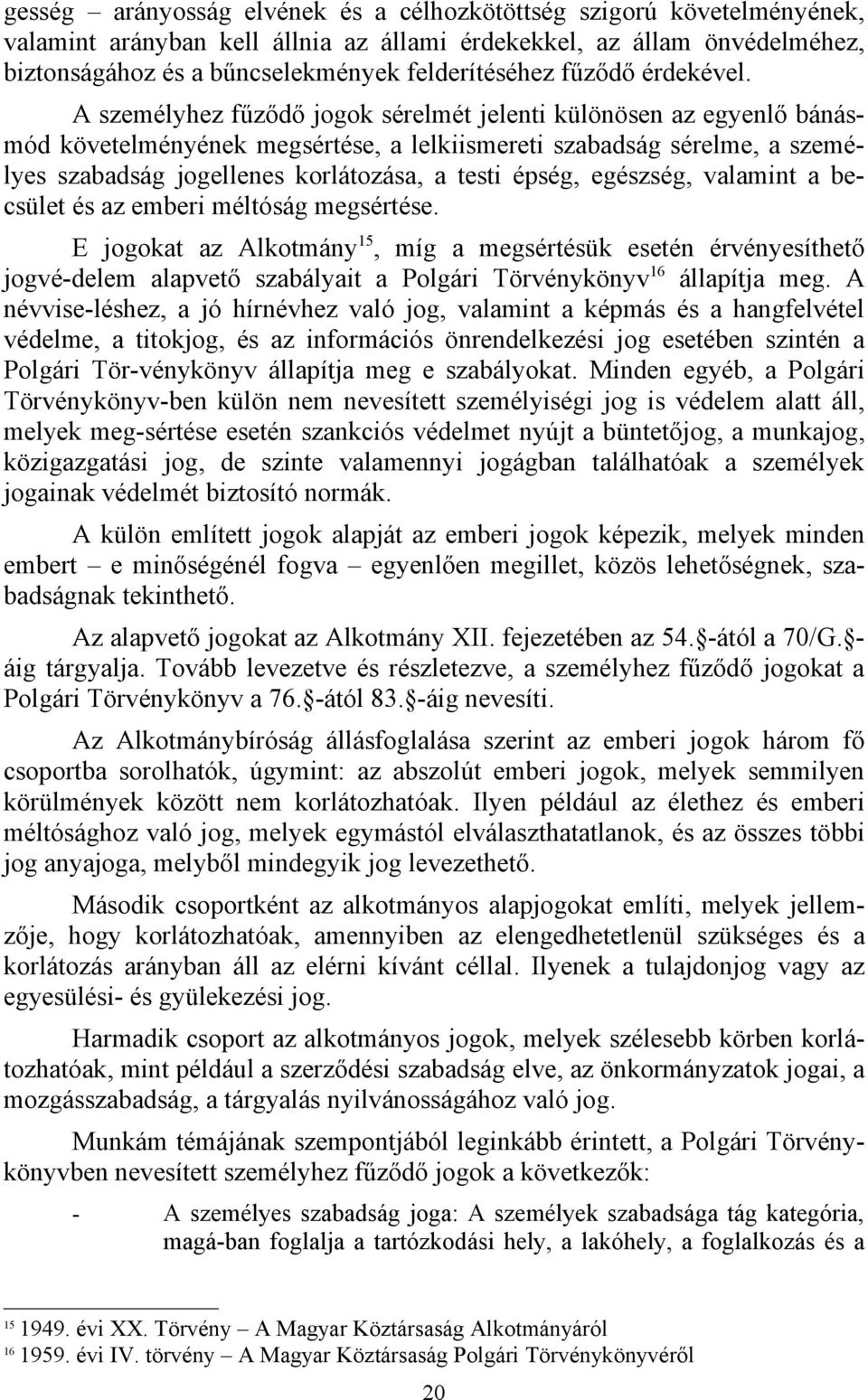 A személyhez fűződő jogok sérelmét jelenti különösen az egyenlő bánásmód követelményének megsértése, a lelkiismereti szabadság sérelme, a személyes szabadság jogellenes korlátozása, a testi épség,