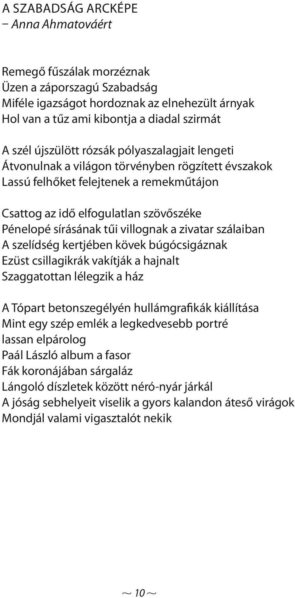 zivatar szálaiban A szelídség kertjében kövek búgócsigáznak Ezüst csillagikrák vakítják a hajnalt Szaggatottan lélegzik a ház A Tópart betonszegélyén hullámgrafikák kiállítása Mint egy szép emlék a