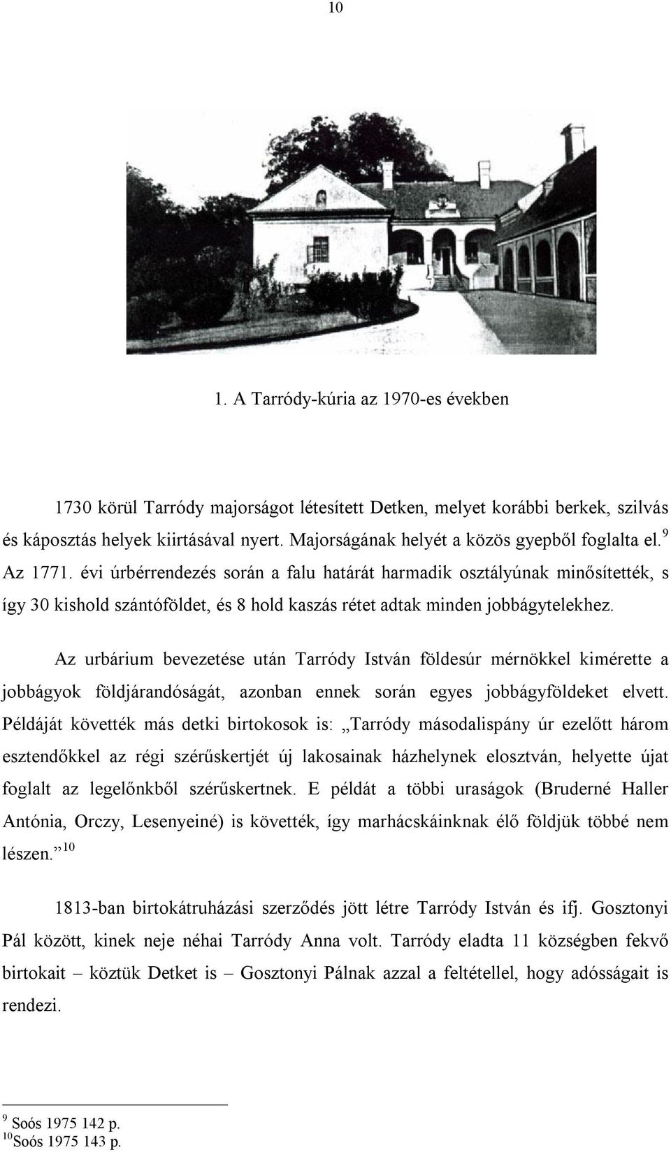 évi úrbérrendezés során a falu határát harmadik osztályúnak minősítették, s így 30 kishold szántóföldet, és 8 hold kaszás rétet adtak minden jobbágytelekhez.