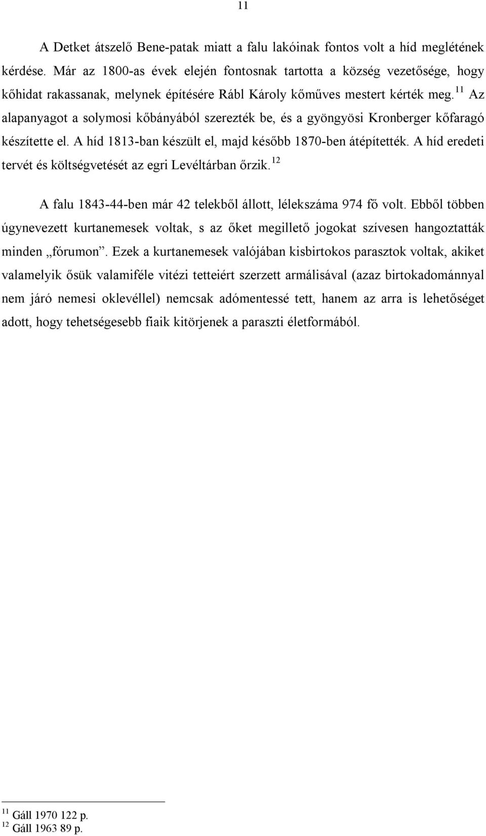 11 Az alapanyagot a solymosi kőbányából szerezték be, és a gyöngyösi Kronberger kőfaragó készítette el. A híd 1813-ban készült el, majd később 1870-ben átépítették.