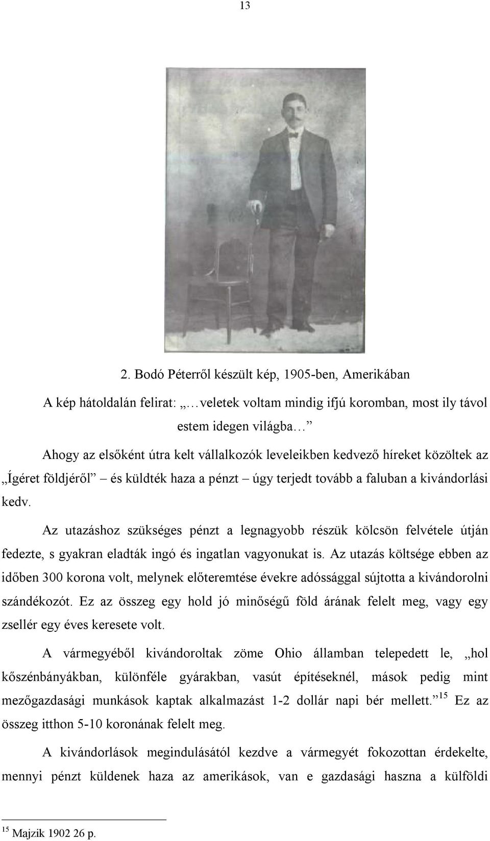 Az utazáshoz szükséges pénzt a legnagyobb részük kölcsön felvétele útján fedezte, s gyakran eladták ingó és ingatlan vagyonukat is.
