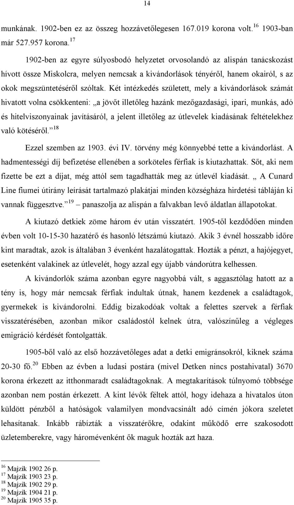 Két intézkedés született, mely a kivándorlások számát hivatott volna csökkenteni: a jövőt illetőleg hazánk mezőgazdasági, ipari, munkás, adó és hitelviszonyainak javításáról, a jelent illetőleg az