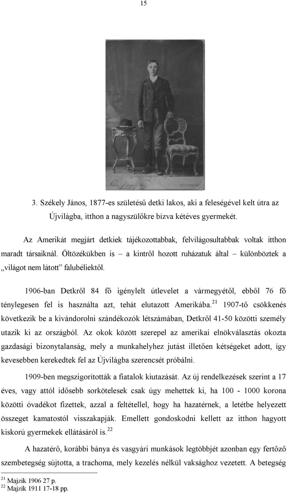 1906-ban Detkről 84 fő igénylelt útlevelet a vármegyétől, ebből 76 fő ténylegesen fel is használta azt, tehát elutazott Amerikába.