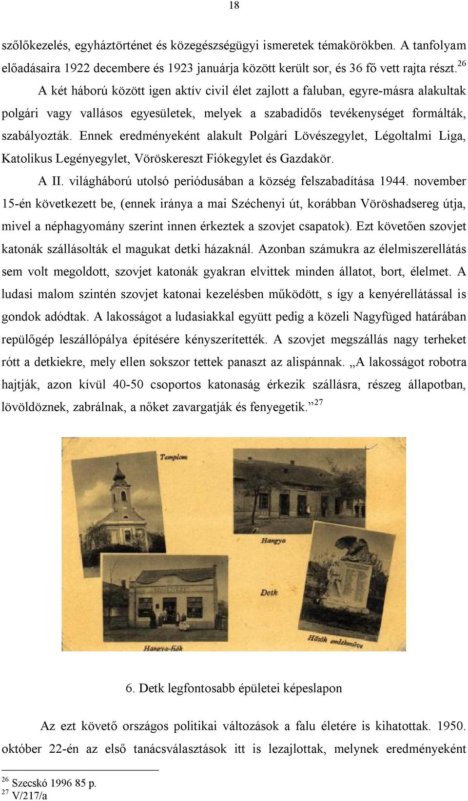 Ennek eredményeként alakult Polgári Lövészegylet, Légoltalmi Liga, Katolikus Legényegylet, Vöröskereszt Fiókegylet és Gazdakör. A II. világháború utolsó periódusában a község felszabadítása 1944.