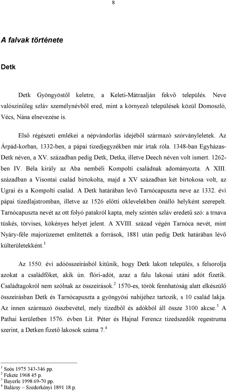 Az Árpád-korban, 1332-ben, a pápai tizedjegyzékben már írtak róla. 1348-ban Egyházas- Detk néven, a XV. században pedig Detk, Detka, illetve Deech néven volt ismert. 1262- ben IV.