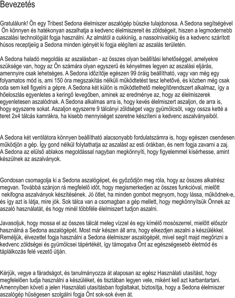 Az almától a cukkiniig, a nassolnivalókig és a kedvenc szárított húsos receptjeiig a Sedona minden igényét ki fogja elégíteni az aszalás területén.
