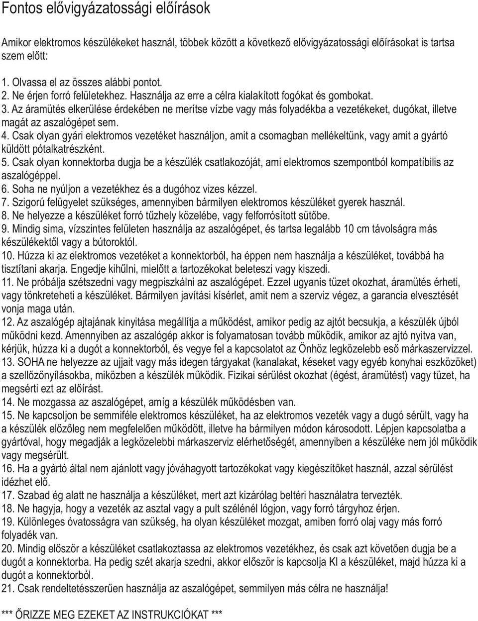 Az áramütés elkerülése érdekében ne merítse vízbe vagy más folyadékba a vezetékeket, dugókat, illetve magát az aszalógépet sem. 4.