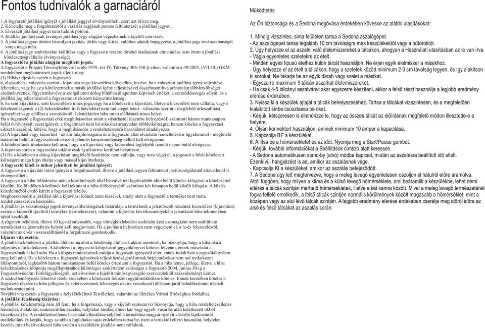 Jótállási javítást csak érvényes jótállási jegy alapján végezhetnek a kijelölt szervizek. 5.