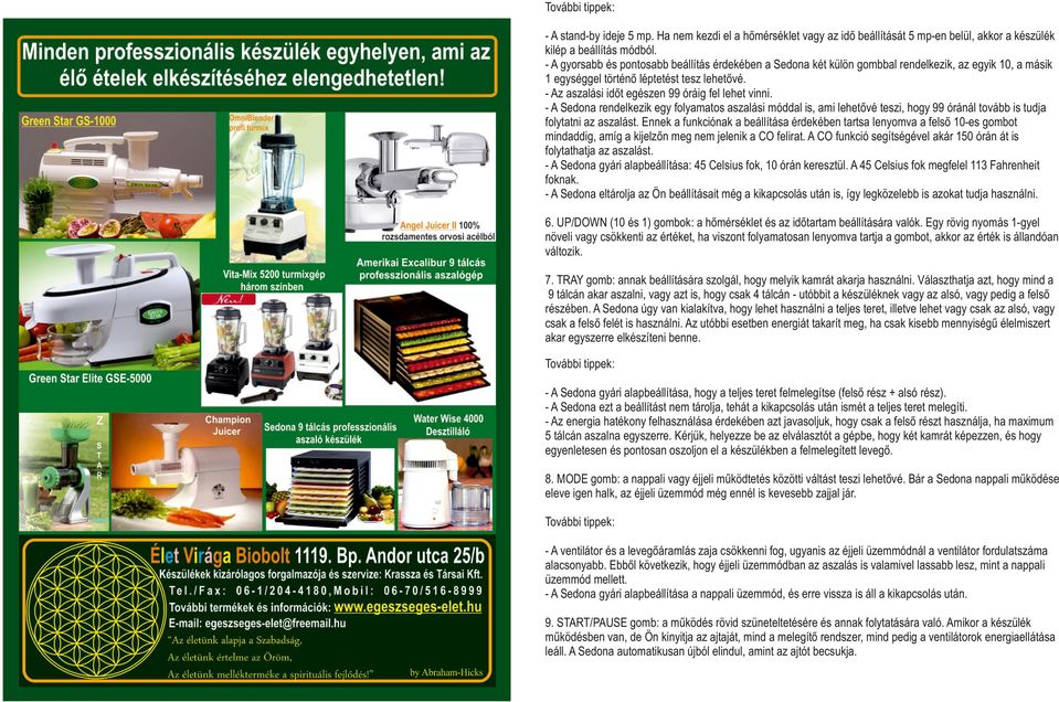 - Az aszalási időt egészen 99 óráig fel lehet vinni. - A Sedona rendelkezik egy folyamatos aszalási móddal is, ami lehetővé teszi, hogy 99 óránál tovább is tudja folytatni az aszalást.