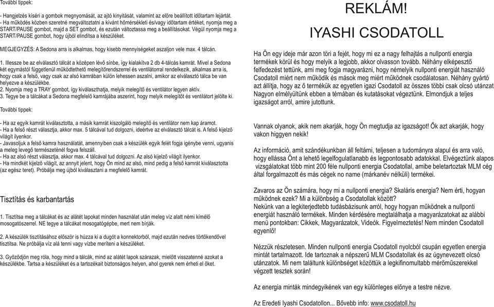 Végül nyomja meg a START/PAUSE gombot, hogy újból elindítsa a készüléket. MEGJEGYZÉS: A Sedona arra is alkalmas, hogy kisebb mennyiségeket aszaljon vele max. 4 tálcán. 1.