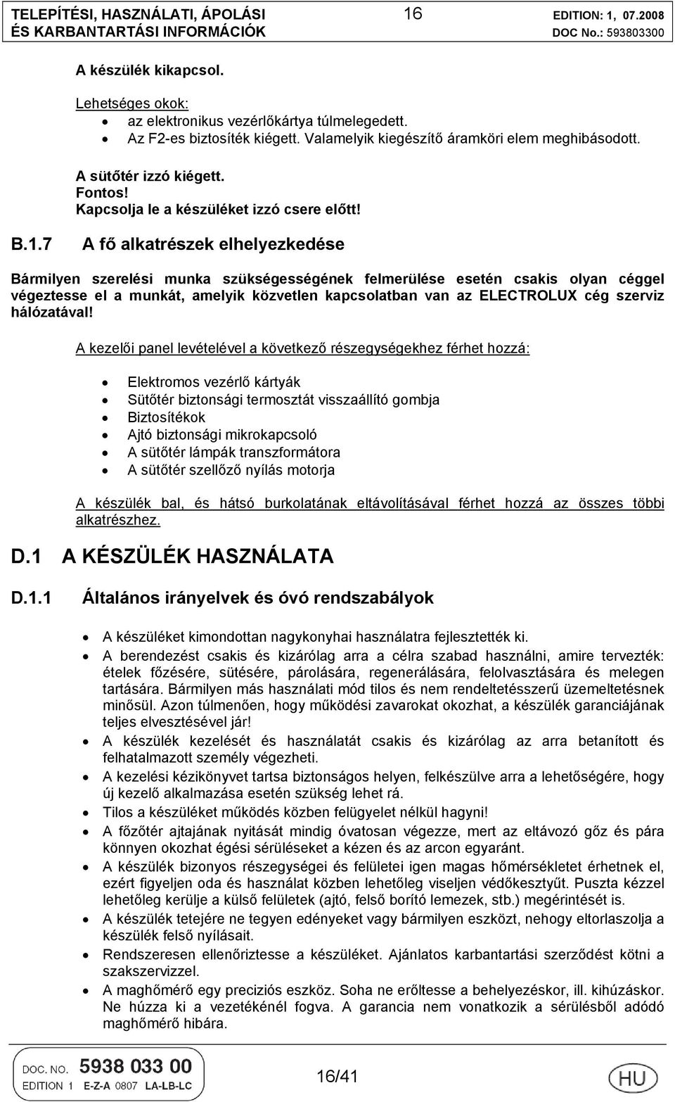 7 A fő alkatrészek elhelyezkedése Bármilyen szerelési munka szükségességének felmerülése esetén csakis olyan céggel végeztesse el a munkát, amelyik közvetlen kapcsolatban van az ELECTROLUX cég