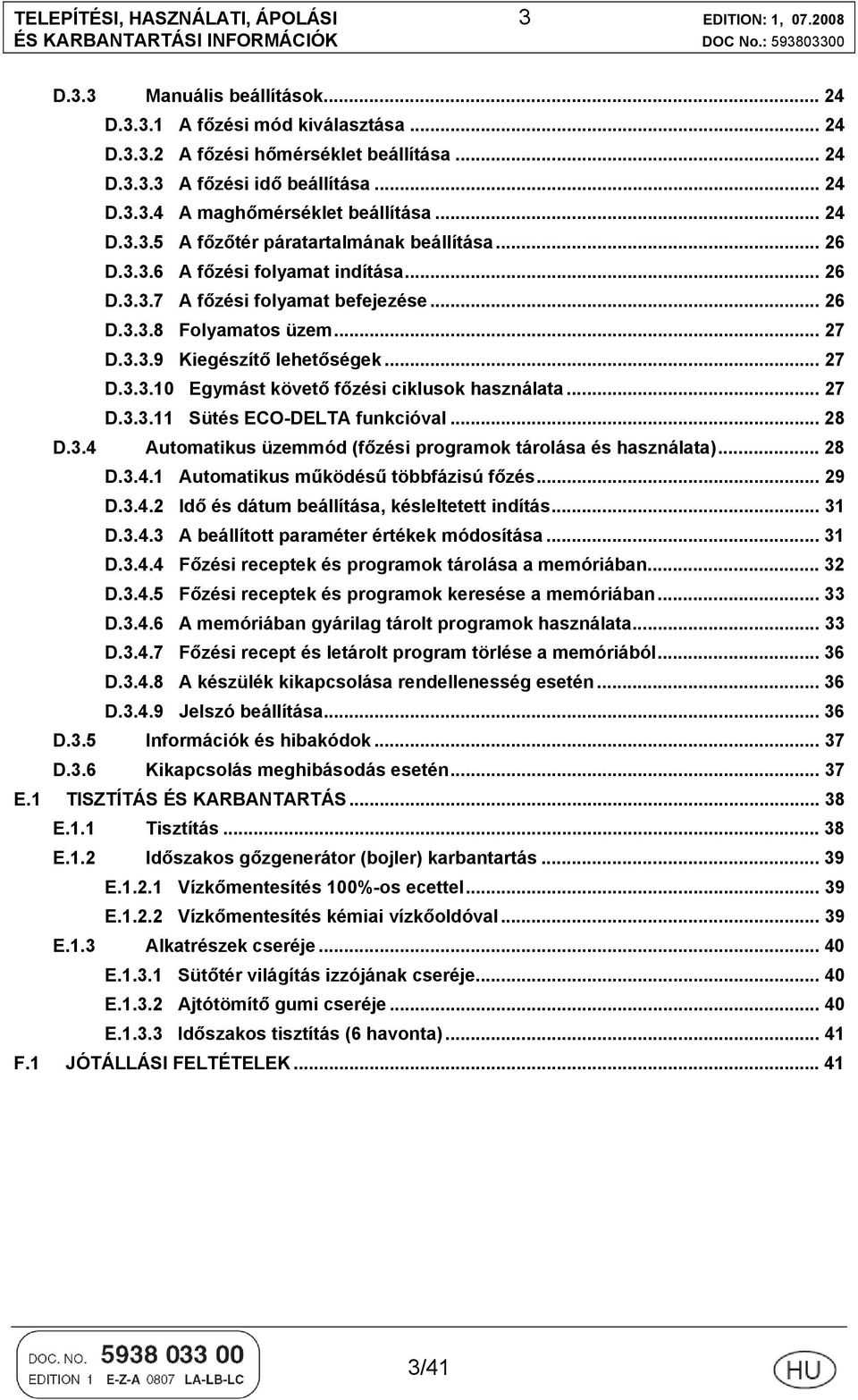 .. 27 D.3.3.9 Kiegészítő lehetőségek... 27 D.3.3.10 Egymást követő főzési ciklusok használata... 27 D.3.3.11 Sütés ECO-DELTA funkcióval... 28 D.3.4 Automatikus üzemmód (főzési programok tárolása és használata).