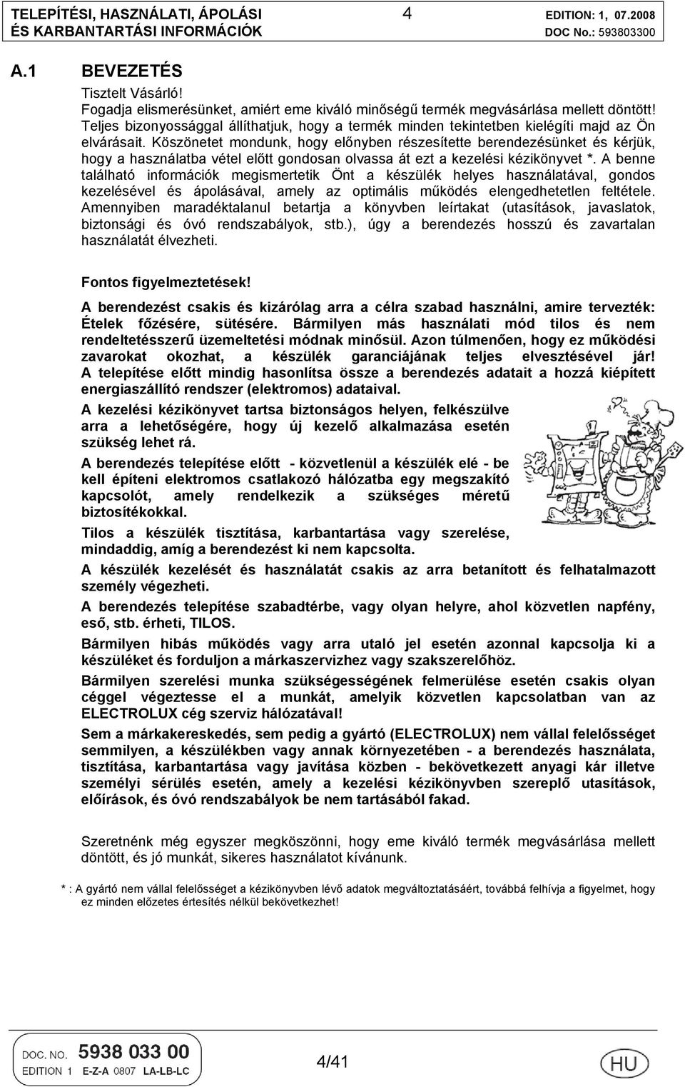 Köszönetet mondunk, hogy előnyben részesítette berendezésünket és kérjük, hogy a használatba vétel előtt gondosan olvassa át ezt a kezelési kézikönyvet *.
