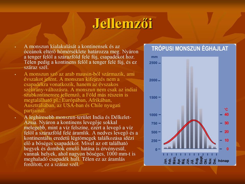 A monszun kifejezés nem a csapadékra vonatkozik, hanem az évszakos szélirány-változásra. A monszun nem csak az indiai szubkontinensre jellemző, a Föld más részein is megtalálható pl.