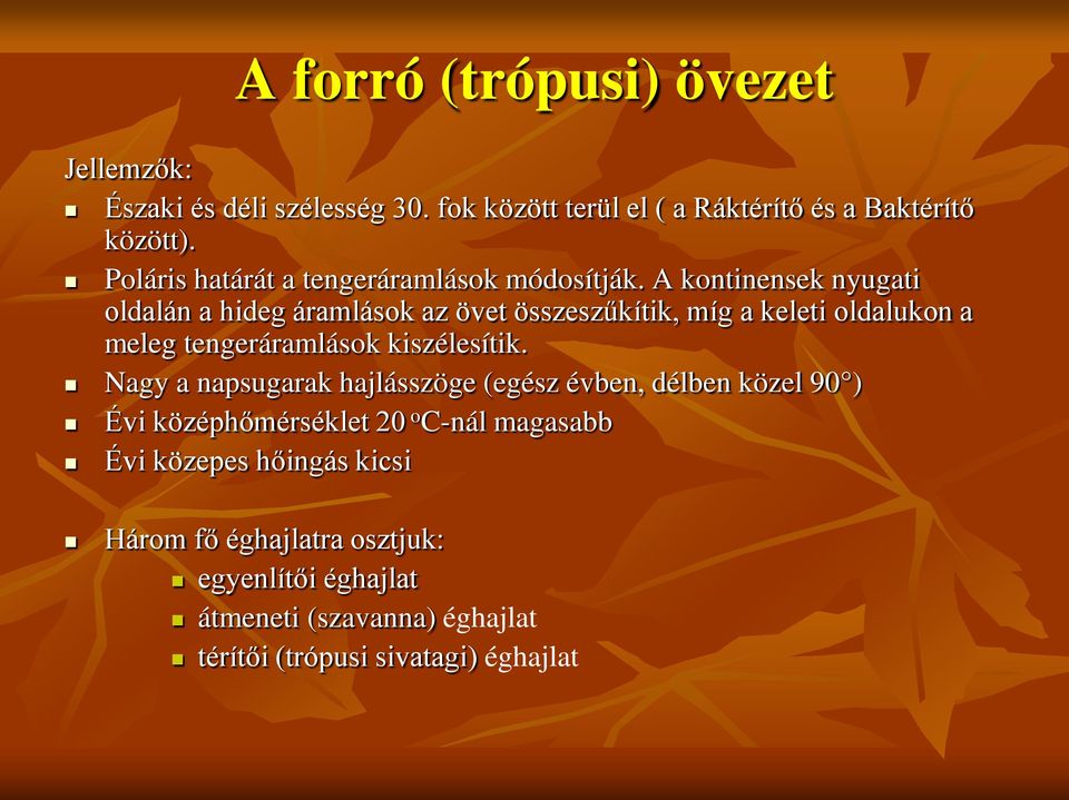 A kontinensek nyugati oldalán a hideg áramlások az övet összeszűkítik, míg a keleti oldalukon a meleg tengeráramlások kiszélesítik.