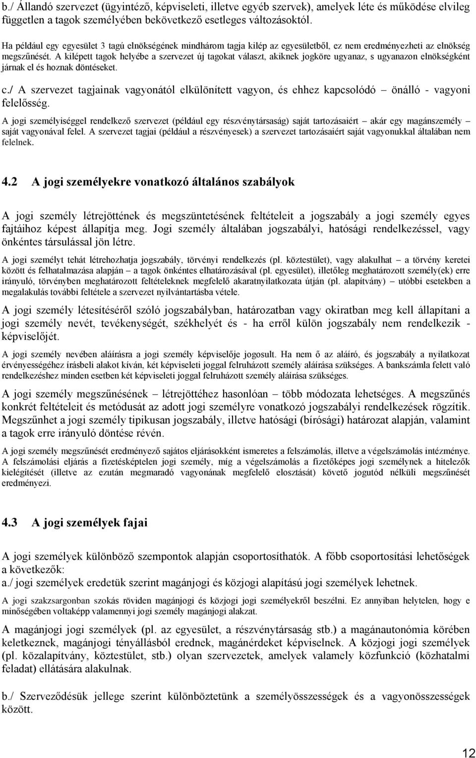 A kilépett tagok helyébe a szervezet új tagokat választ, akiknek jogköre ugyanaz, s ugyanazon elnökségként járnak el és hoznak döntéseket. c.