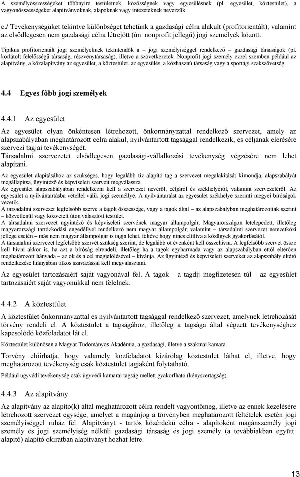 Tipikus profitorientált jogi személyeknek tekintendők a jogi személyiséggel rendelkező gazdasági társaságok (pl. korlátolt felelősségű társaság, részvénytársaság), illetve a szövetkezetek.