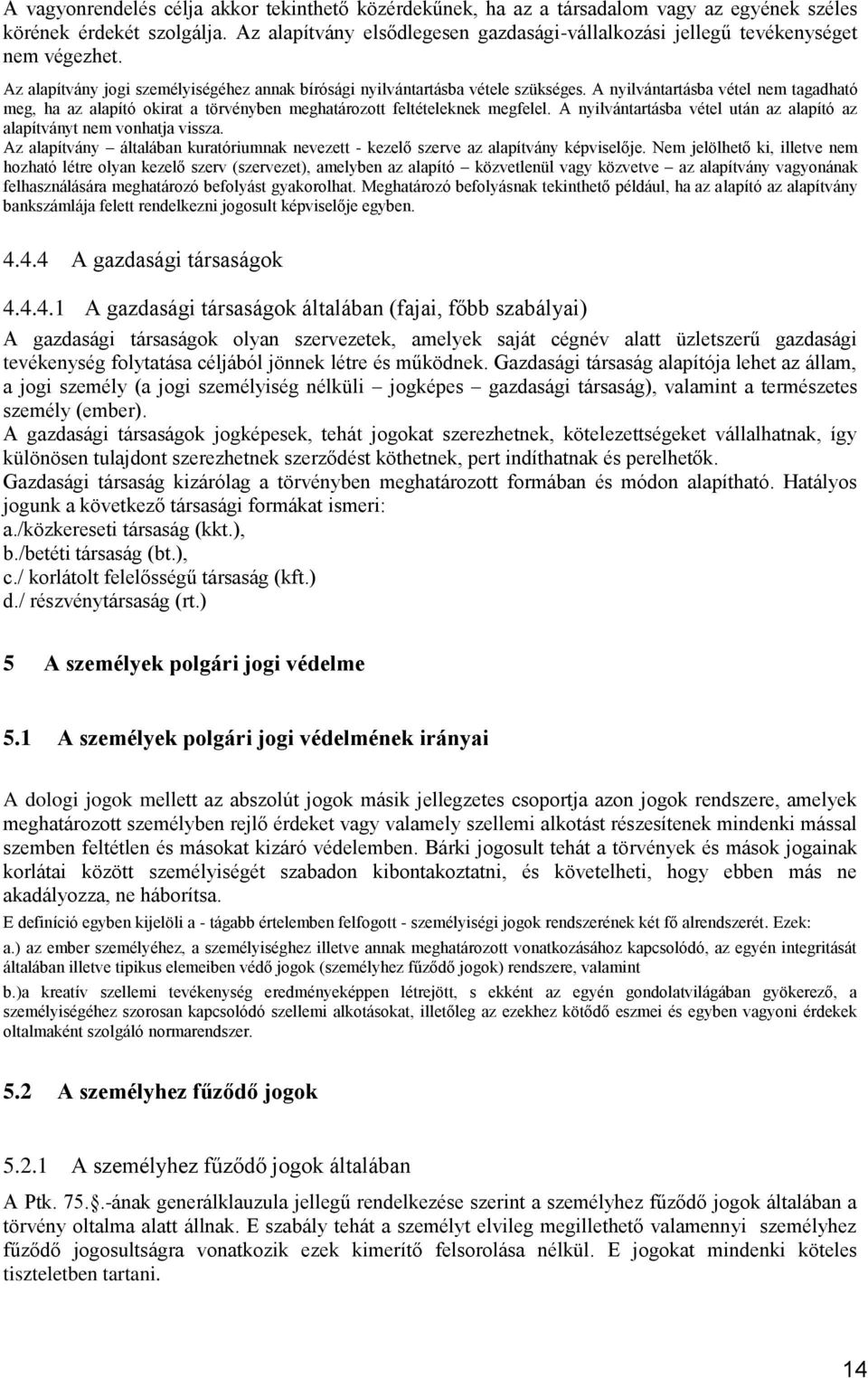 A nyilvántartásba vétel nem tagadható meg, ha az alapító okirat a törvényben meghatározott feltételeknek megfelel. A nyilvántartásba vétel után az alapító az alapítványt nem vonhatja vissza.