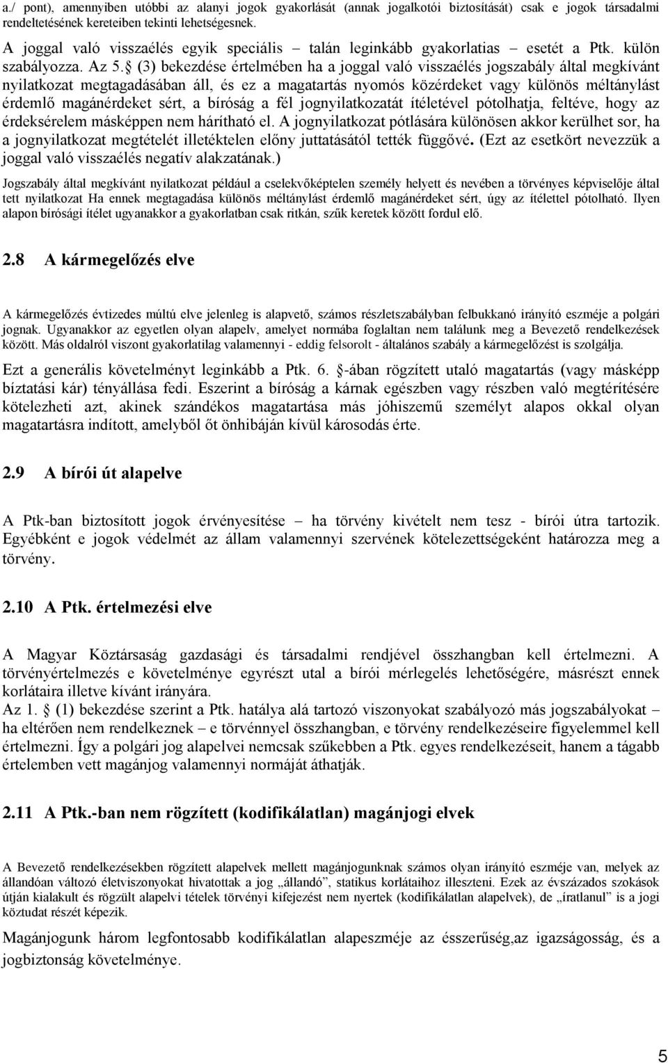 (3) bekezdése értelmében ha a joggal való visszaélés jogszabály által megkívánt nyilatkozat megtagadásában áll, és ez a magatartás nyomós közérdeket vagy különös méltánylást érdemlő magánérdeket