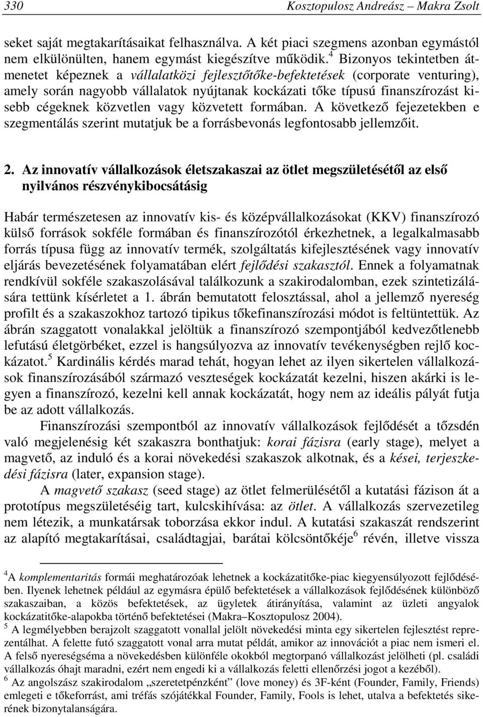 cégeknek közvetlen vagy közvetett formában. A következő fejezetekben e szegmentálás szerint mutatjuk be a forrásbevonás legfontosabb jellemzőit. 2.