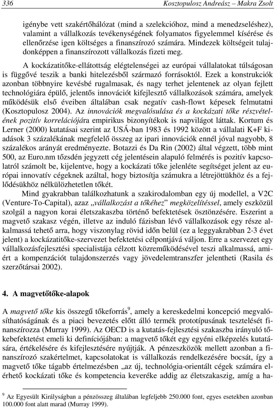 A kockázatitőke-ellátottság elégtelenségei az európai vállalatokat túlságosan is függővé teszik a banki hitelezésből származó forrásoktól.