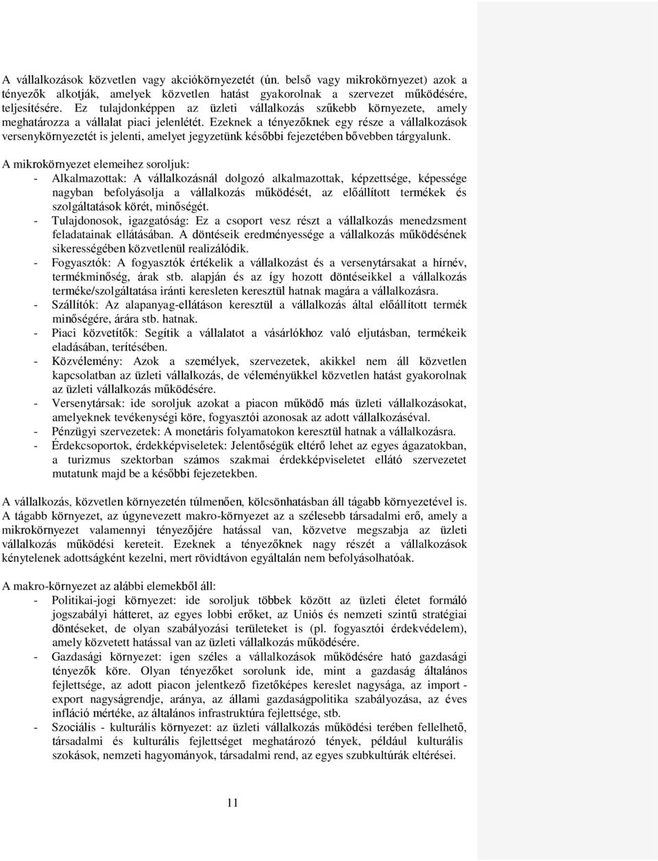Ezeknek a tényezőknek egy része a vállalkozások versenykörnyezetét is jelenti, amelyet jegyzetünk későbbi fejezetében bővebben tárgyalunk.